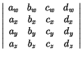 $ \left\vert\begin{array}{cccc} a_w & b_w & c_w &d_w\\
a_x & b_x & c_x &d_x\\
a_y & b_y & c_y &d_y\\
a_z & b_z & c_z &d_z
\end{array} \right\vert$