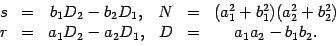 $
\begin{array}{cccccc}
s & = & b_1 D_2 - b_2 D_1, &
N & = & (a_1^{2} + b_1^{...
...}) \\
r & = & a_1 D_2 - a_2 D_1, &
D & = & a_1 a_2 - b_1 b_2.
\end{array} $