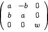 $ \left( \begin{array}{ccc}
a & -b & 0 \\
b & a & 0 \\
0 & 0 & w
\end{array} \right) $